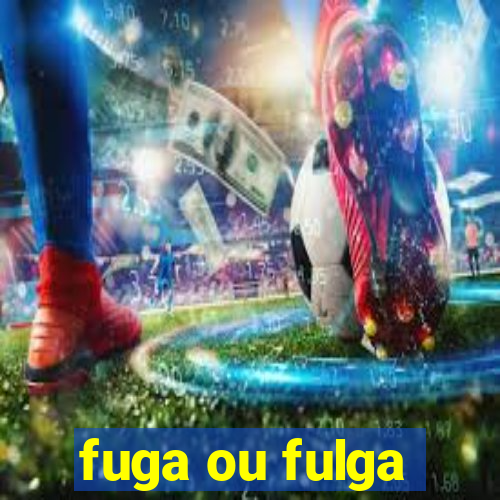 fuga ou fulga